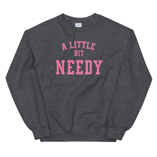 a little bit NEEDY Unisex Sweatshirt
